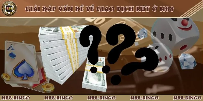 Tổng Hợp Các Cách Rút Tiền Từ Nhà Cái N88 Siêu Đơn Giản 3 câu hỏi thường gặp trong quá trình thực hiện lệnh rút tiền